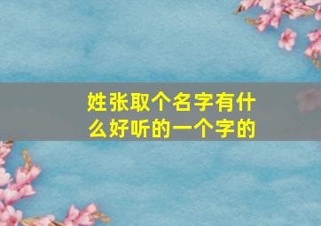 姓张取个名字有什么好听的一个字的