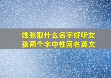 姓张取什么名字好听女孩两个字中性网名英文