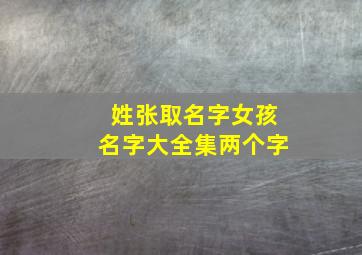 姓张取名字女孩名字大全集两个字