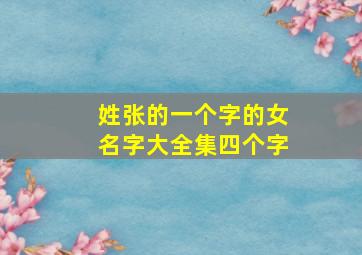 姓张的一个字的女名字大全集四个字