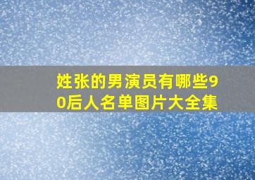 姓张的男演员有哪些90后人名单图片大全集