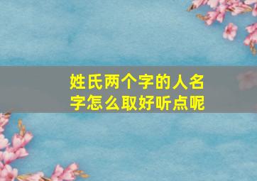 姓氏两个字的人名字怎么取好听点呢