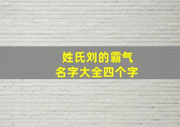 姓氏刘的霸气名字大全四个字