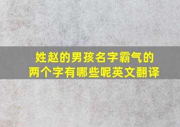 姓赵的男孩名字霸气的两个字有哪些呢英文翻译