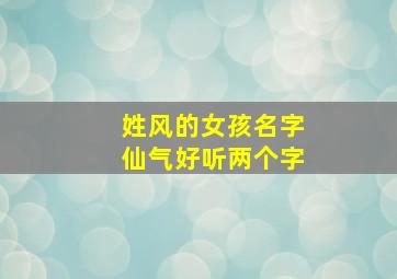 姓风的女孩名字仙气好听两个字