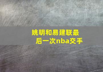 姚明和易建联最后一次nba交手