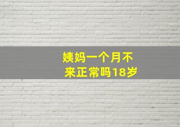 姨妈一个月不来正常吗18岁