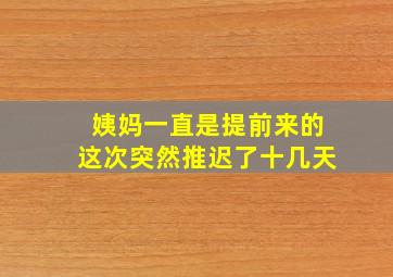 姨妈一直是提前来的这次突然推迟了十几天