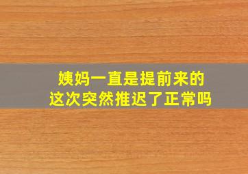 姨妈一直是提前来的这次突然推迟了正常吗