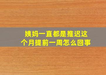 姨妈一直都是推迟这个月提前一周怎么回事