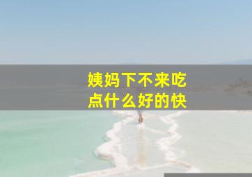 姨妈下不来吃点什么好的快