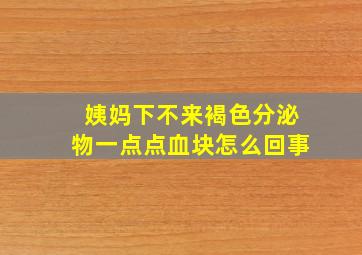 姨妈下不来褐色分泌物一点点血块怎么回事