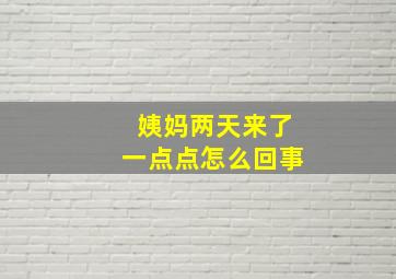 姨妈两天来了一点点怎么回事