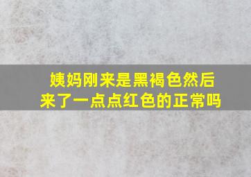 姨妈刚来是黑褐色然后来了一点点红色的正常吗