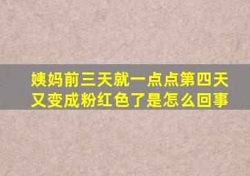 姨妈前三天就一点点第四天又变成粉红色了是怎么回事