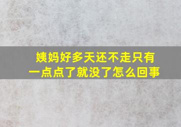 姨妈好多天还不走只有一点点了就没了怎么回事