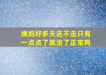 姨妈好多天还不走只有一点点了就没了正常吗