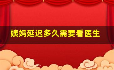 姨妈延迟多久需要看医生