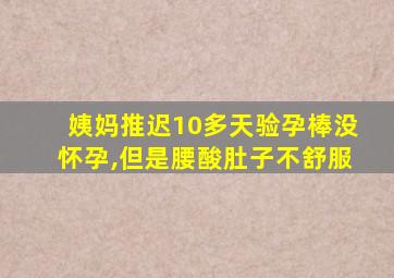 姨妈推迟10多天验孕棒没怀孕,但是腰酸肚子不舒服