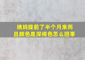 姨妈提前了半个月来而且颜色是深褐色怎么回事