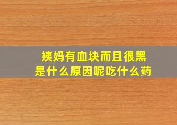 姨妈有血块而且很黑是什么原因呢吃什么药