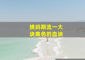 姨妈期流一大块黑色的血块