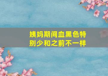 姨妈期间血黑色特别少和之前不一样