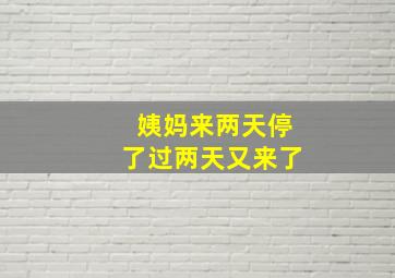 姨妈来两天停了过两天又来了