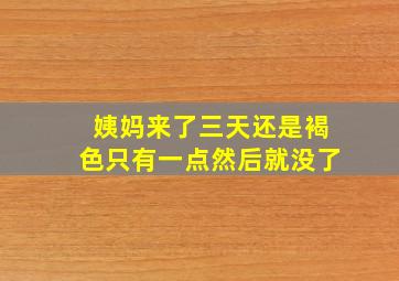 姨妈来了三天还是褐色只有一点然后就没了