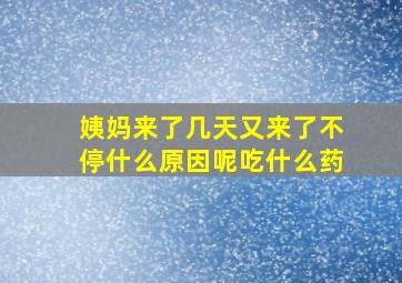 姨妈来了几天又来了不停什么原因呢吃什么药