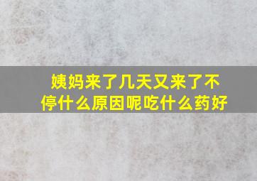 姨妈来了几天又来了不停什么原因呢吃什么药好