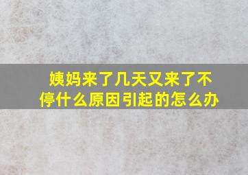 姨妈来了几天又来了不停什么原因引起的怎么办