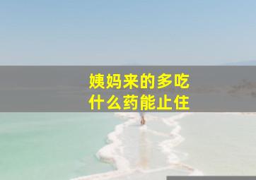 姨妈来的多吃什么药能止住