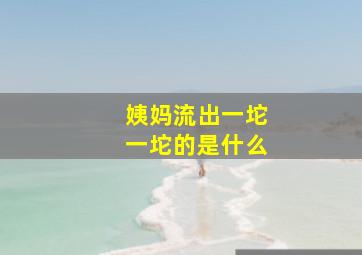 姨妈流出一坨一坨的是什么