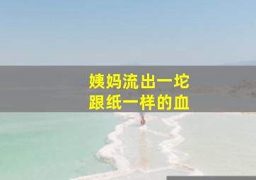 姨妈流出一坨跟纸一样的血