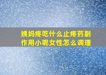 姨妈疼吃什么止疼药副作用小呢女性怎么调理