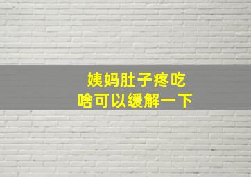 姨妈肚子疼吃啥可以缓解一下