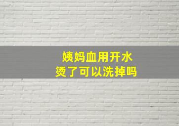 姨妈血用开水烫了可以洗掉吗