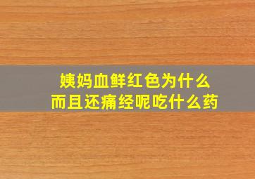 姨妈血鲜红色为什么而且还痛经呢吃什么药