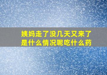 姨妈走了没几天又来了是什么情况呢吃什么药