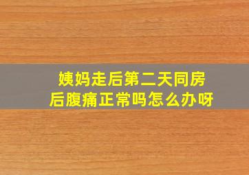 姨妈走后第二天同房后腹痛正常吗怎么办呀