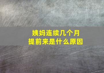 姨妈连续几个月提前来是什么原因