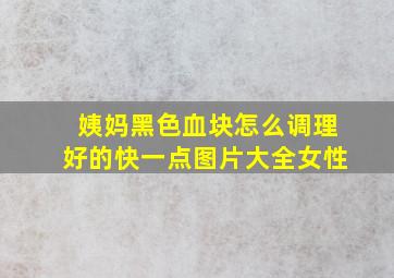 姨妈黑色血块怎么调理好的快一点图片大全女性