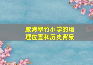 威海翠竹小学的地理位置和历史背景