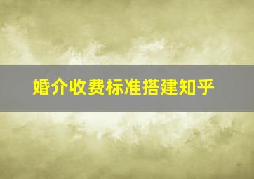 婚介收费标准搭建知乎