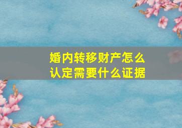 婚内转移财产怎么认定需要什么证据