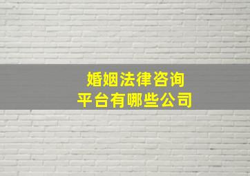 婚姻法律咨询平台有哪些公司