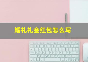 婚礼礼金红包怎么写