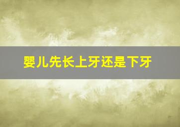 婴儿先长上牙还是下牙