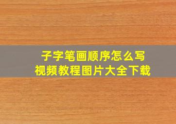 子字笔画顺序怎么写视频教程图片大全下载